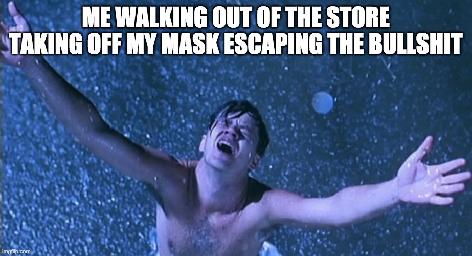 Escape the bullshit - rohb/rupe | ME WALKING OUT OF THE STORE TAKING OFF MY MASK ESCAPING THE BULLSHIT | image tagged in mask | made w/ Imgflip meme maker