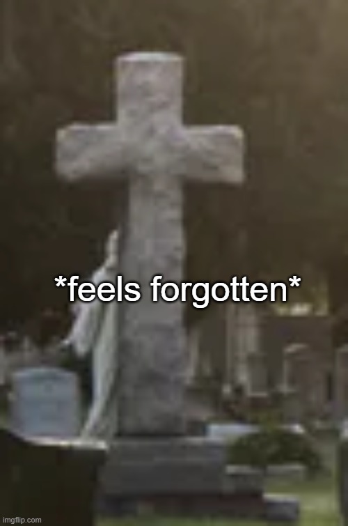 *feels forgotten* | made w/ Imgflip meme maker