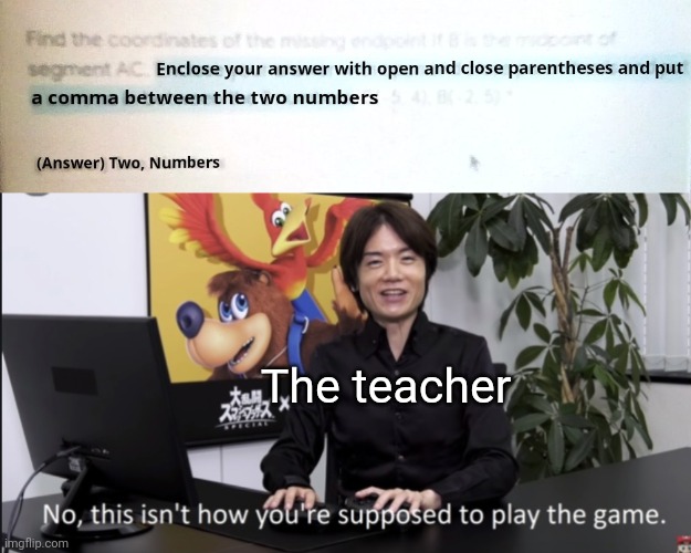 This is probably my most creative title yet. Lol. | The teacher | image tagged in no that s not how your supposed to play the game,school,funny,memes | made w/ Imgflip meme maker
