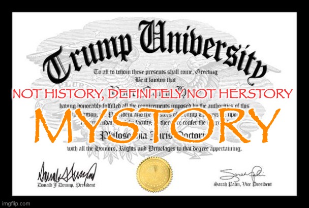 Trump University | NOT HISTORY, DEFINITELY NOT HERSTORY MYSTORY | image tagged in trump university | made w/ Imgflip meme maker