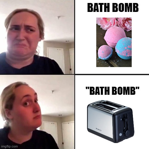 Kombucha gir | BATH BOMB; "BATH BOMB" | image tagged in kombucha gir | made w/ Imgflip meme maker