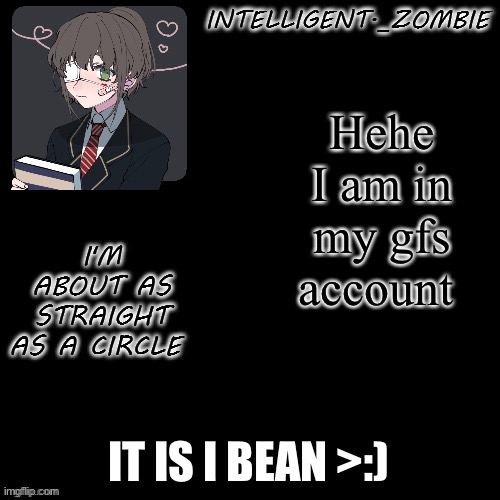 e | Hehe I am in my gfs account; IT IS I BEAN >:) | image tagged in e | made w/ Imgflip meme maker