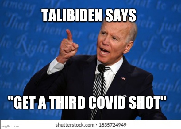 Tali-biden  wants more covid vaxx | TALIBIDEN SAYS; "GET A THIRD COVID SHOT" | made w/ Imgflip meme maker