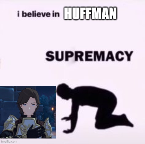 I believe in supremacy | HUFFMAN | image tagged in i believe in supremacy | made w/ Imgflip meme maker