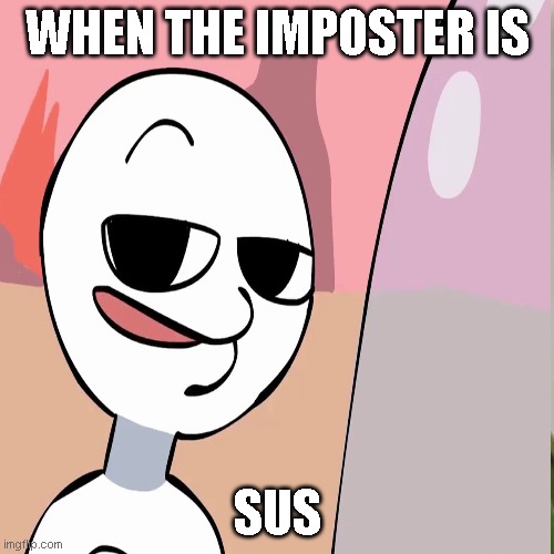 AMOGUS... | WHEN THE IMPOSTER IS; SUS | image tagged in there is 1 imposter among us | made w/ Imgflip meme maker