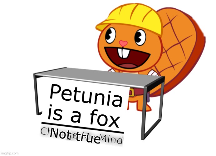 This is a situation | Petunia is a fox; Not true | image tagged in handy change my mind htf meme | made w/ Imgflip meme maker