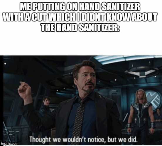 ME PUTTING ON HAND SANITIZER WITH A CUT WHICH I DIDNT KNOW ABOUT
THE HAND SANITIZER: | image tagged in blank white template,avengers,hand sanitizer,scratch | made w/ Imgflip meme maker