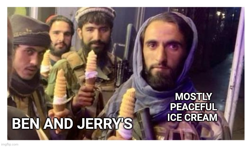 The flavor is explosive. | MOSTLY PEACEFUL ICE CREAM; BEN AND JERRY'S | image tagged in taliban trolls biden,ice cube,taliban | made w/ Imgflip meme maker