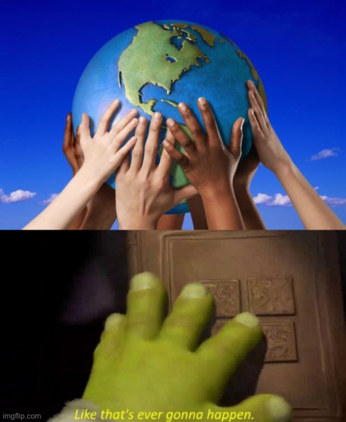 World peace | image tagged in world peace,like that's ever gonna happen,rip the world | made w/ Imgflip meme maker