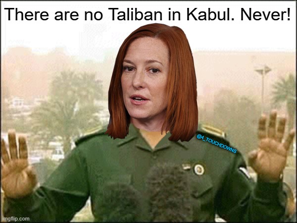 Afghan Annie | There are no Taliban in Kabul. Never! @4_TOUCHDOWNS | image tagged in baghdad bob,press secretary,biden | made w/ Imgflip meme maker