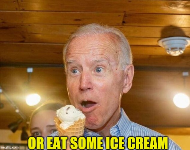 OR EAT SOME ICE CREAM | made w/ Imgflip meme maker