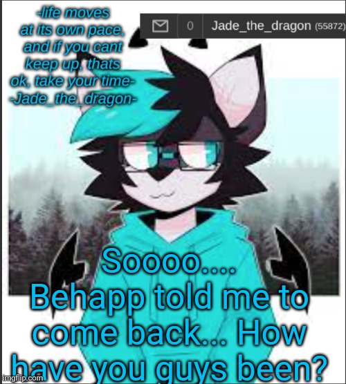 .... Hi | Soooo.... Behapp told me to come back... How have you guys been? | image tagged in jade light mode | made w/ Imgflip meme maker