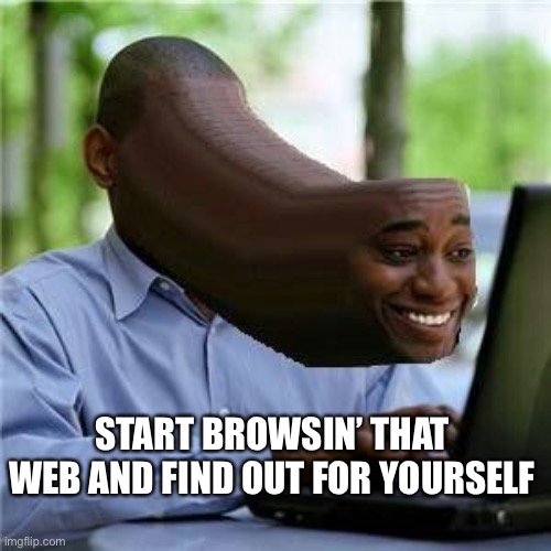 Nudes | START BROWSIN’ THAT WEB AND FIND OUT FOR YOURSELF | image tagged in nudes | made w/ Imgflip meme maker