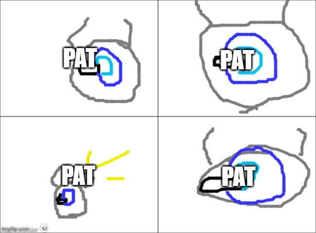 4 panel comic | PAT PAT PAT PAT | image tagged in 4 panel comic | made w/ Imgflip meme maker