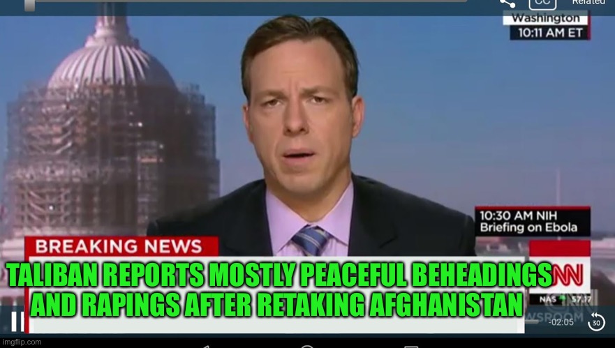 cnn breaking news template | TALIBAN REPORTS MOSTLY PEACEFUL BEHEADINGS AND RAPINGS AFTER RETAKING AFGHANISTAN | image tagged in cnn breaking news template | made w/ Imgflip meme maker