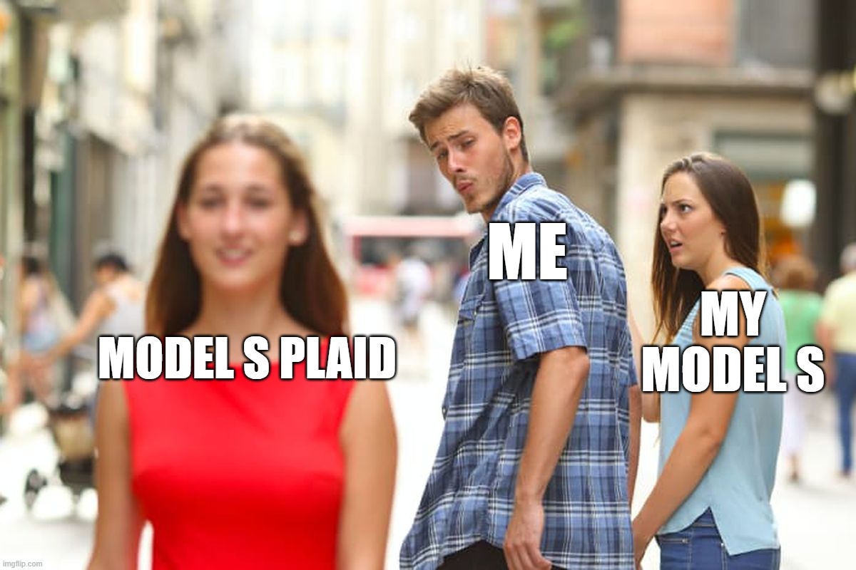 First World | ME; MY MODEL S; MODEL S PLAID | image tagged in memes,distracted boyfriend | made w/ Imgflip meme maker