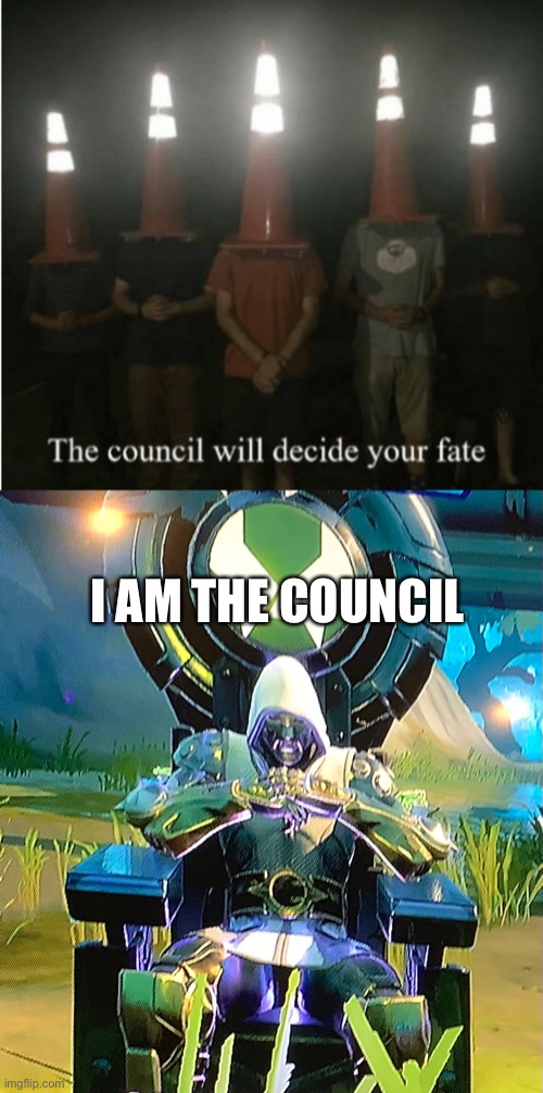 I am the council | I AM THE COUNCIL | image tagged in the council will decide your fate | made w/ Imgflip meme maker