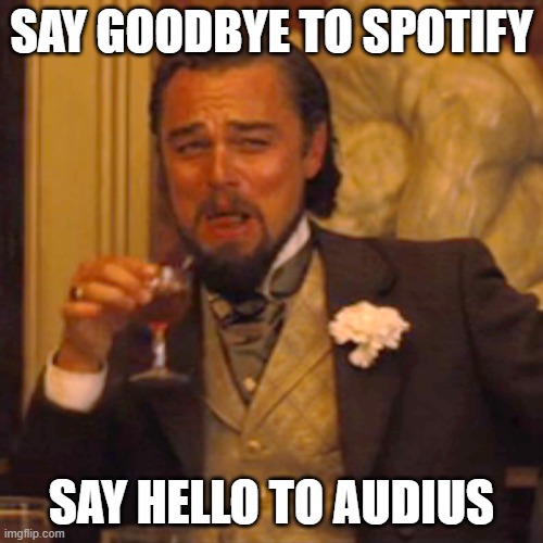 Laughing Leo Meme | SAY GOODBYE TO SPOTIFY; SAY HELLO TO AUDIUS | image tagged in memes,laughing leo | made w/ Imgflip meme maker