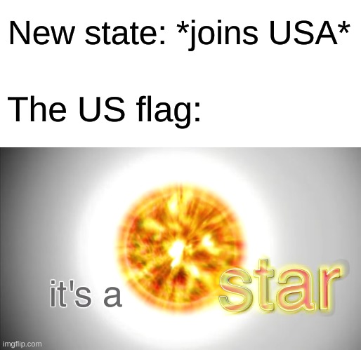 Even Craaazier Space Dust! | New state: *joins USA*; The US flag: | image tagged in memes,blank transparent square,the sun is a deadly lazer,bill wurtz | made w/ Imgflip meme maker