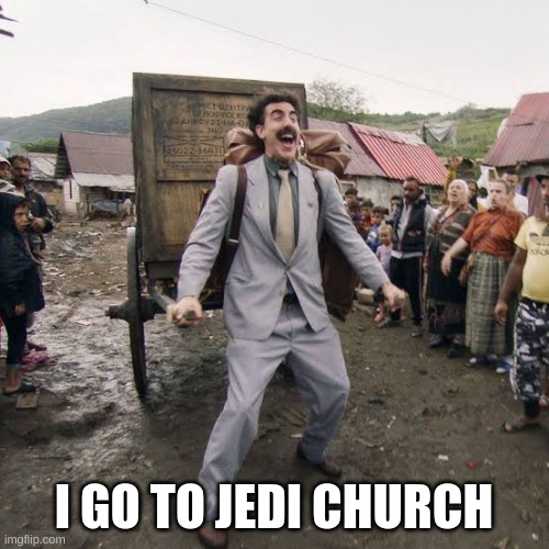 Borat | I GO TO JEDI CHURCH | image tagged in borat | made w/ Imgflip meme maker