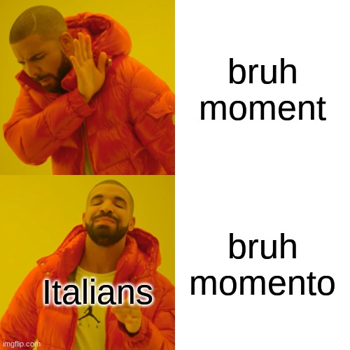 I havent made a meme in a while | bruh moment; bruh momento; Italians | image tagged in memes,drake hotline bling | made w/ Imgflip meme maker