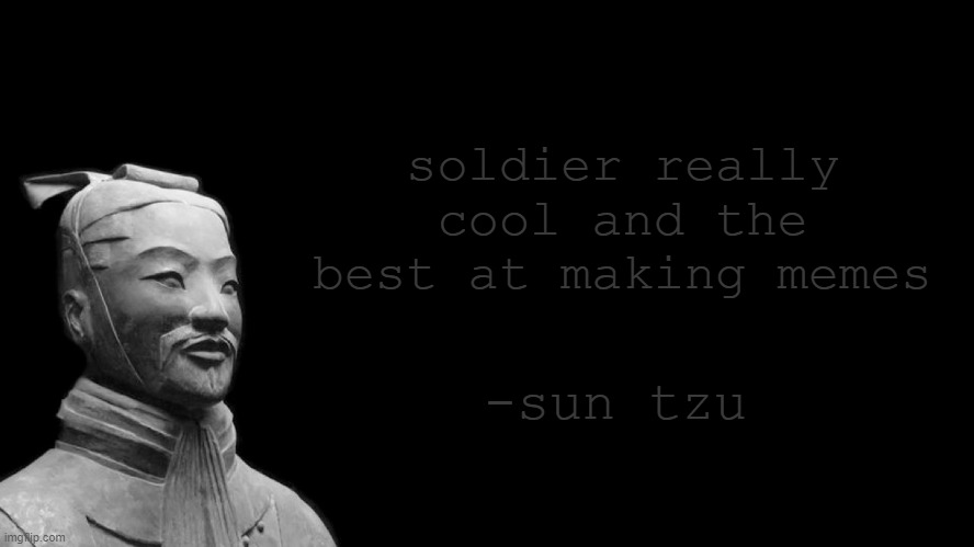 Sun Tzu | soldier really cool and the best at making memes; -sun tzu | image tagged in sun tzu | made w/ Imgflip meme maker