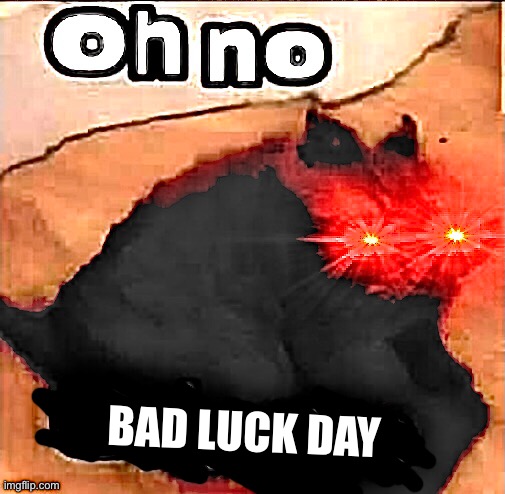 OH NO BAD LUCK DAY Blank Meme Template