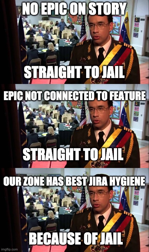 NO EPIC ON STORY; STRAIGHT TO JAIL; EPIC NOT CONNECTED TO FEATURE; STRAIGHT TO JAIL; OUR ZONE HAS BEST JIRA HYGIENE; BECAUSE OF JAIL | image tagged in straight to jail | made w/ Imgflip meme maker