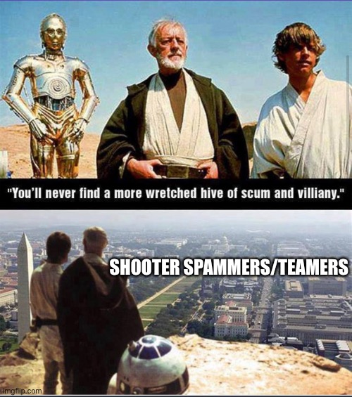SHOOTER SPAMMERS/TEAMERS | image tagged in obi wan kenobi | made w/ Imgflip meme maker