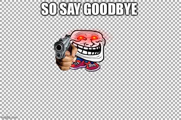 Free | SO SAY GOODBYE | image tagged in free | made w/ Imgflip meme maker