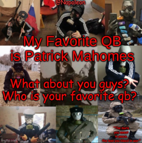 I had to rephrase that. Sorry | My Favorite QB is Patrick Mahomes; What about you guys? Who is your favorite qb? | image tagged in napoleon's russian gas mask temp | made w/ Imgflip meme maker