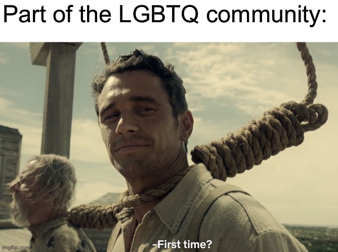 first time | Part of the LGBTQ community: | image tagged in first time | made w/ Imgflip meme maker
