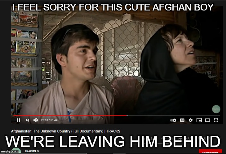 afghan boy | I FEEL SORRY FOR THIS CUTE AFGHAN BOY; WE'RE LEAVING HIM BEHIND | image tagged in cute afghan,afghanistan | made w/ Imgflip meme maker
