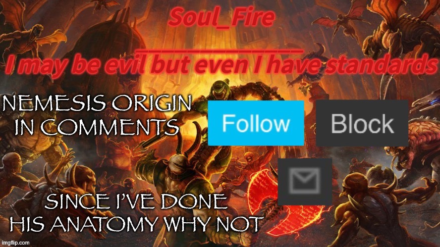 Soul_fire’s doom announcement temp | NEMESIS ORIGIN IN COMMENTS; SINCE I’VE DONE HIS ANATOMY WHY NOT | image tagged in soul_fire s doom announcement temp | made w/ Imgflip meme maker