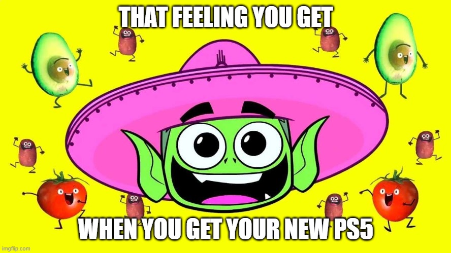 THAT FEELING YOU GET; WHEN YOU GET YOUR NEW PS5 | image tagged in burrito | made w/ Imgflip meme maker