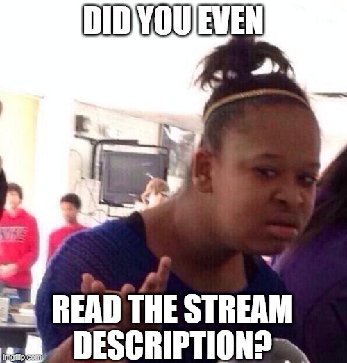 Black Girl Wat Meme | DID YOU EVEN READ THE STREAM DESCRIPTION? | image tagged in memes,black girl wat | made w/ Imgflip meme maker