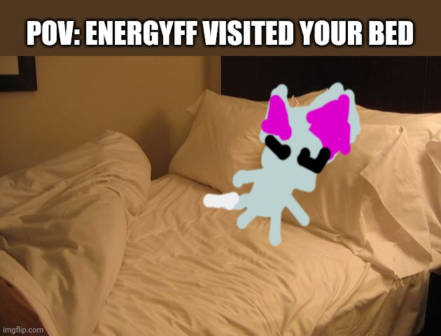 Energyff is a cat with the power of energy, so he visited the cat stream | POV: ENERGYFF VISITED YOUR BED | image tagged in bed | made w/ Imgflip meme maker
