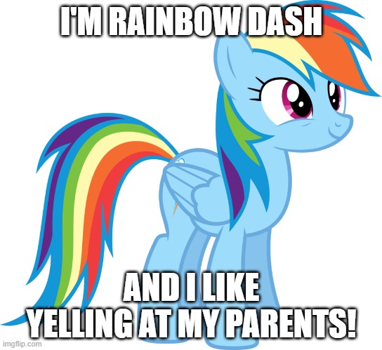 Rainbow Dash saying she likes yelling at her parents | I'M RAINBOW DASH; AND I LIKE YELLING AT MY PARENTS! | image tagged in mlp,rainbowdashfunny | made w/ Imgflip meme maker