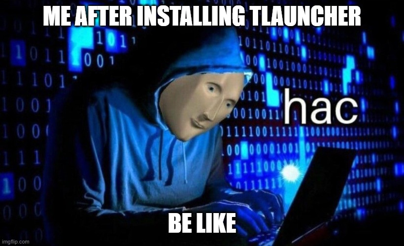 When you install Tlauncher | ME AFTER INSTALLING TLAUNCHER; BE LIKE | image tagged in hac | made w/ Imgflip meme maker