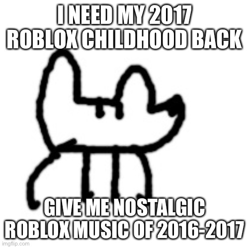 Deto Yoda | I NEED MY 2017 ROBLOX CHILDHOOD BACK; GIVE ME NOSTALGIC ROBLOX MUSIC OF 2016-2017 | image tagged in deto yoda | made w/ Imgflip meme maker