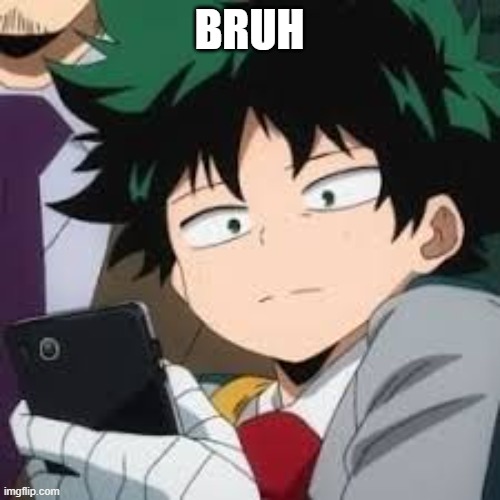 Deku dissapointed | BRUH | image tagged in deku dissapointed | made w/ Imgflip meme maker