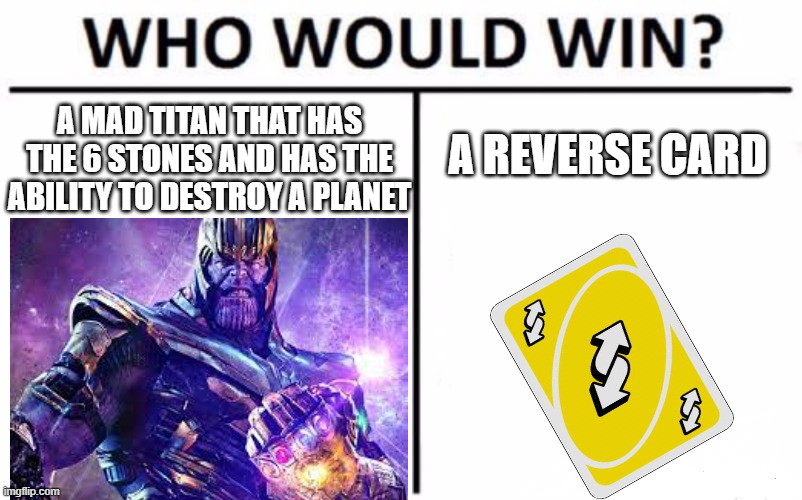 Who Would Win? Meme |  A MAD TITAN THAT HAS THE 6 STONES AND HAS THE ABILITY TO DESTROY A PLANET; A REVERSE CARD | image tagged in memes,who would win | made w/ Imgflip meme maker