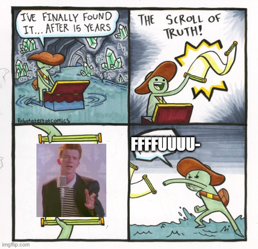 Scroll of Truuth | FFFFUUUU- | image tagged in memes,the scroll of truth,rick astley,never gonna give you up | made w/ Imgflip meme maker