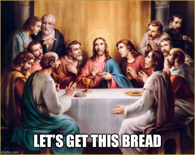 The Last Supper | LET’S GET THIS BREAD | image tagged in bread | made w/ Imgflip meme maker