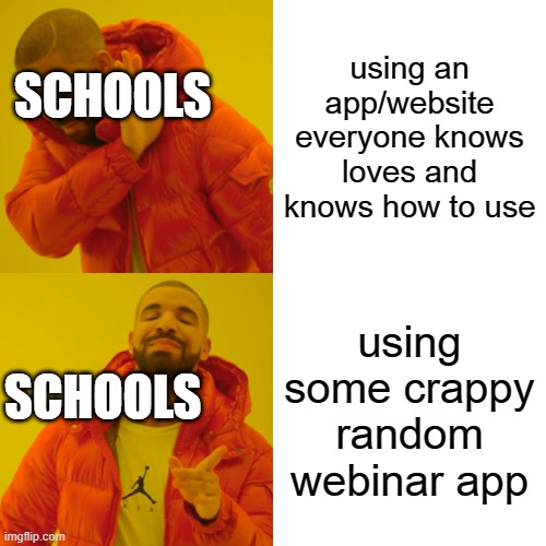 Drake Hotline Bling Meme |  using an app/website everyone knows loves and knows how to use; SCHOOLS; using some crappy random webinar app; SCHOOLS | image tagged in memes,drake hotline bling | made w/ Imgflip meme maker
