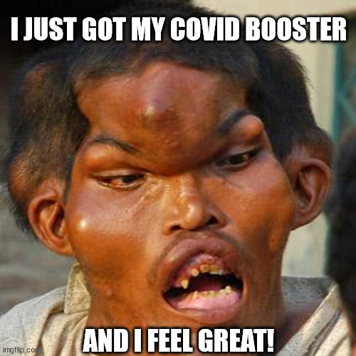 Covid booster? NO WAY | I JUST GOT MY COVID BOOSTER; AND I FEEL GREAT! | image tagged in covid-19 | made w/ Imgflip meme maker