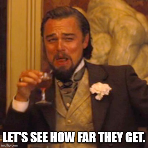Laughing Leo Meme | LET'S SEE HOW FAR THEY GET. | image tagged in memes,laughing leo | made w/ Imgflip meme maker