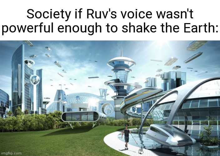Future Society | Society if Ruv's voice wasn't powerful enough to shake the Earth: | image tagged in memes,future society,friday night funkin,mods | made w/ Imgflip meme maker
