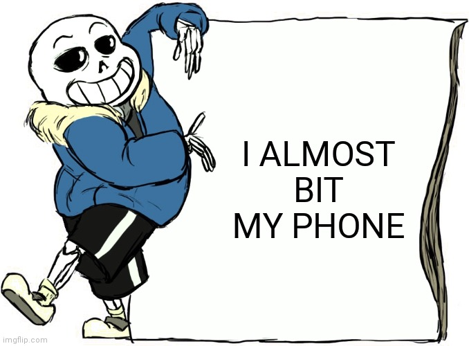 Sans's poster | I ALMOST BIT MY PHONE | image tagged in sans's poster | made w/ Imgflip meme maker