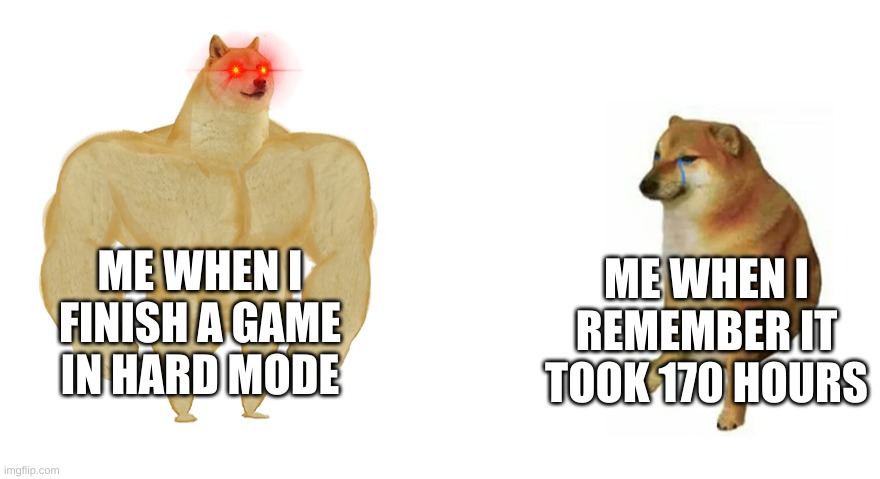 Buff Doge vs Crying Cheems | ME WHEN I FINISH A GAME IN HARD MODE; ME WHEN I REMEMBER IT TOOK 170 HOURS | image tagged in buff doge vs crying cheems | made w/ Imgflip meme maker